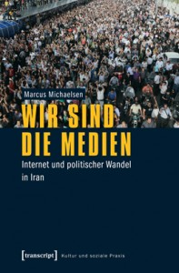 Cover: Michaelsen (2013). Wir sind die Medien. Internet und politischer Wandel in Iran.